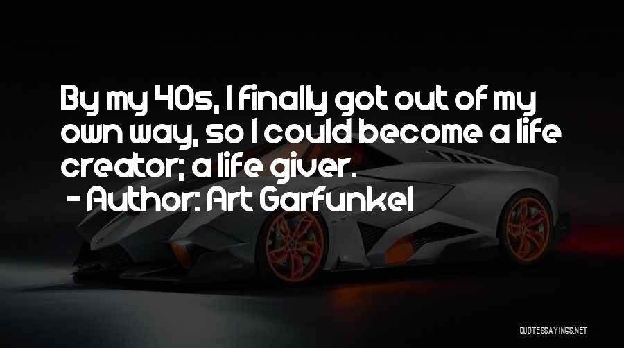 Art Garfunkel Quotes: By My 40s, I Finally Got Out Of My Own Way, So I Could Become A Life Creator; A Life