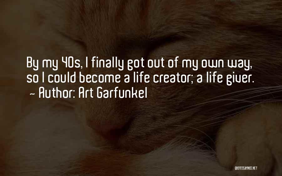 Art Garfunkel Quotes: By My 40s, I Finally Got Out Of My Own Way, So I Could Become A Life Creator; A Life