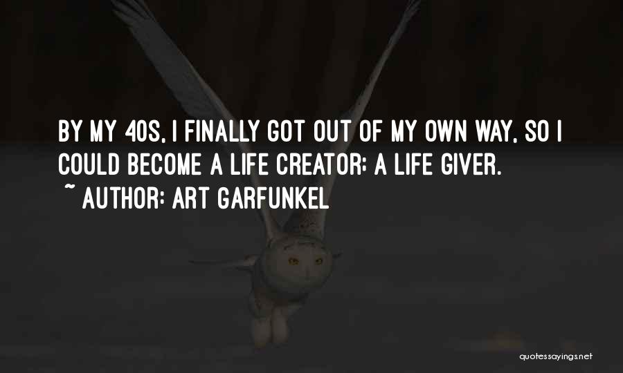 Art Garfunkel Quotes: By My 40s, I Finally Got Out Of My Own Way, So I Could Become A Life Creator; A Life