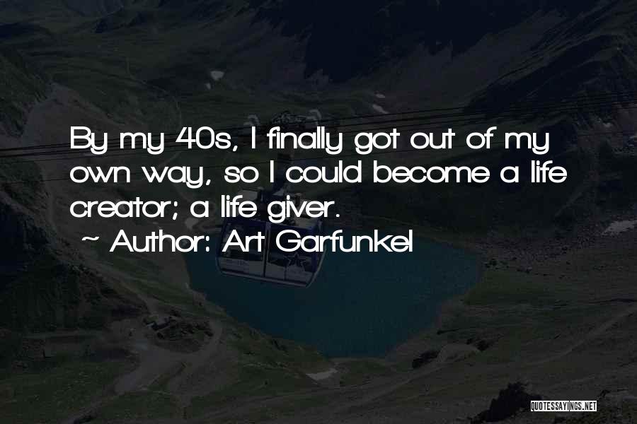 Art Garfunkel Quotes: By My 40s, I Finally Got Out Of My Own Way, So I Could Become A Life Creator; A Life