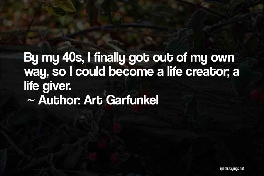 Art Garfunkel Quotes: By My 40s, I Finally Got Out Of My Own Way, So I Could Become A Life Creator; A Life