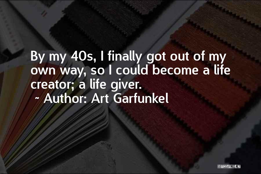 Art Garfunkel Quotes: By My 40s, I Finally Got Out Of My Own Way, So I Could Become A Life Creator; A Life