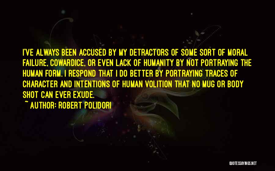 Robert Polidori Quotes: I've Always Been Accused By My Detractors Of Some Sort Of Moral Failure, Cowardice, Or Even Lack Of Humanity By