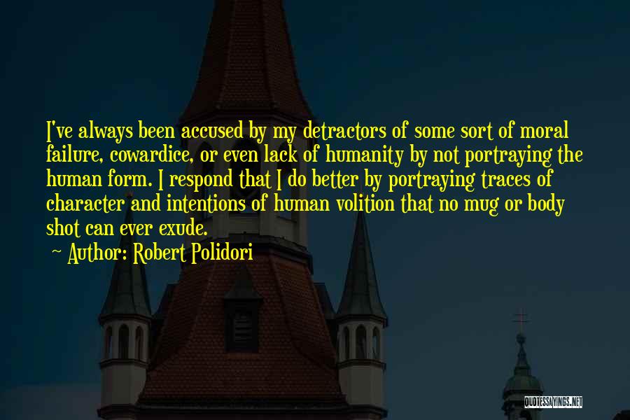 Robert Polidori Quotes: I've Always Been Accused By My Detractors Of Some Sort Of Moral Failure, Cowardice, Or Even Lack Of Humanity By