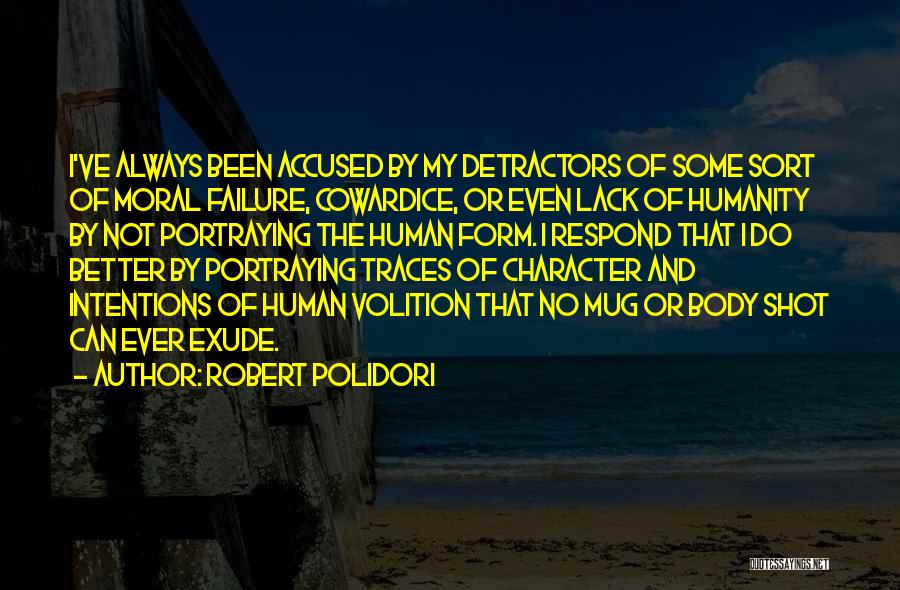 Robert Polidori Quotes: I've Always Been Accused By My Detractors Of Some Sort Of Moral Failure, Cowardice, Or Even Lack Of Humanity By