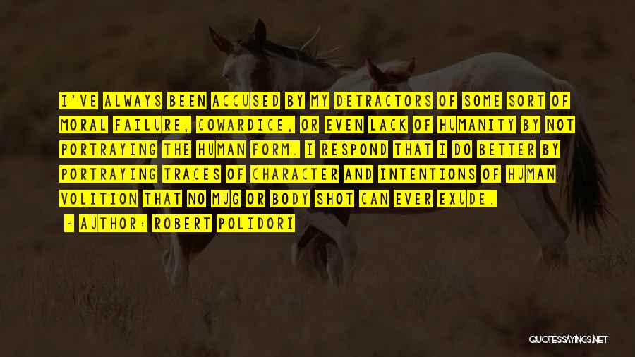 Robert Polidori Quotes: I've Always Been Accused By My Detractors Of Some Sort Of Moral Failure, Cowardice, Or Even Lack Of Humanity By