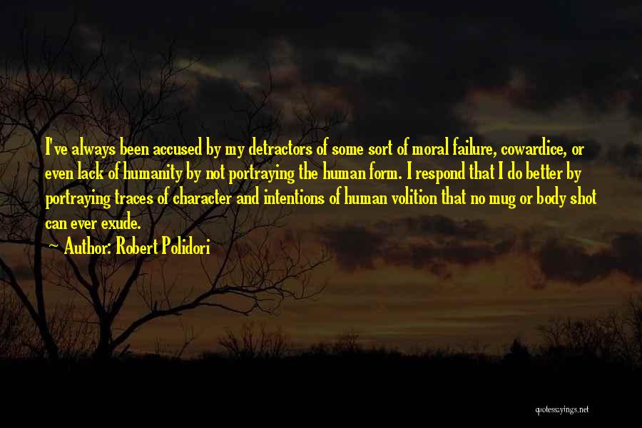 Robert Polidori Quotes: I've Always Been Accused By My Detractors Of Some Sort Of Moral Failure, Cowardice, Or Even Lack Of Humanity By