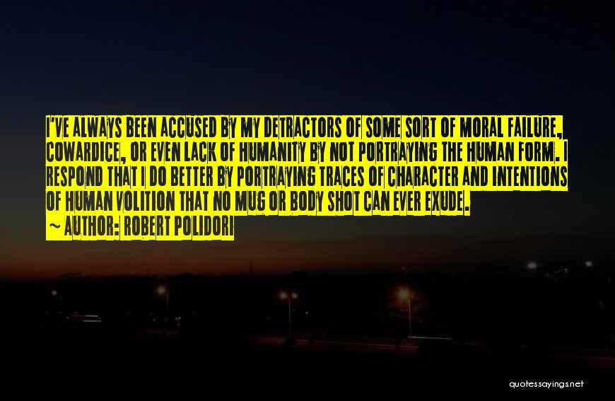 Robert Polidori Quotes: I've Always Been Accused By My Detractors Of Some Sort Of Moral Failure, Cowardice, Or Even Lack Of Humanity By