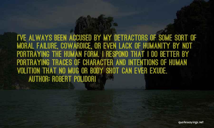 Robert Polidori Quotes: I've Always Been Accused By My Detractors Of Some Sort Of Moral Failure, Cowardice, Or Even Lack Of Humanity By