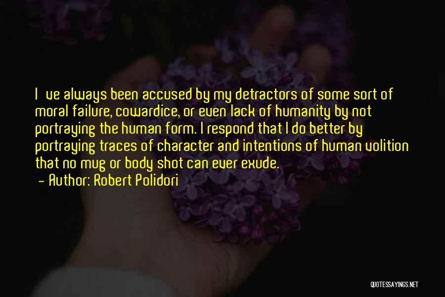 Robert Polidori Quotes: I've Always Been Accused By My Detractors Of Some Sort Of Moral Failure, Cowardice, Or Even Lack Of Humanity By