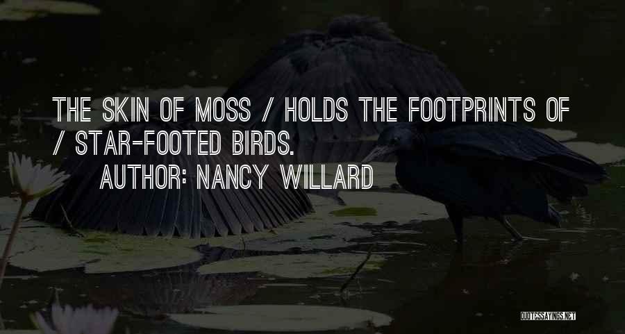 Nancy Willard Quotes: The Skin Of Moss / Holds The Footprints Of / Star-footed Birds.