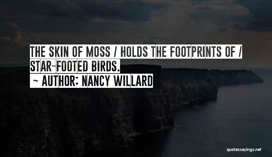 Nancy Willard Quotes: The Skin Of Moss / Holds The Footprints Of / Star-footed Birds.