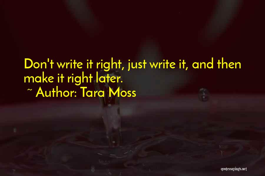 Tara Moss Quotes: Don't Write It Right, Just Write It, And Then Make It Right Later.