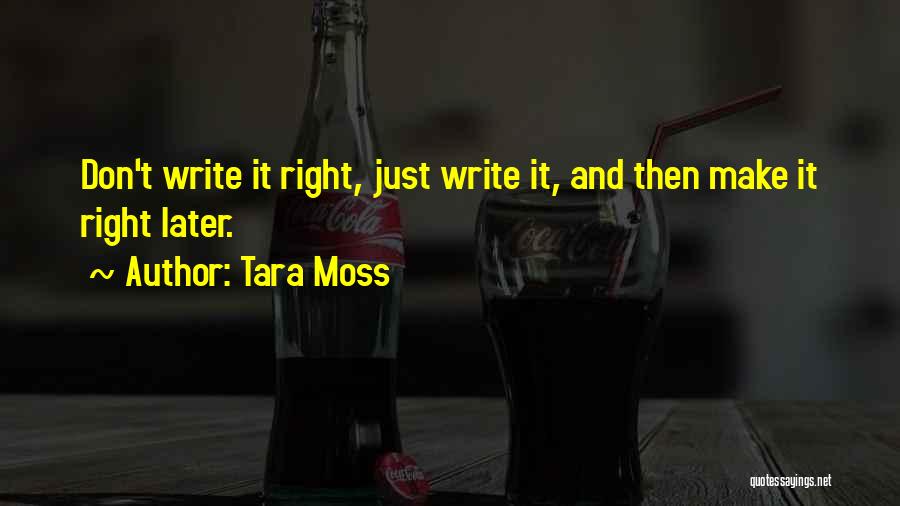 Tara Moss Quotes: Don't Write It Right, Just Write It, And Then Make It Right Later.
