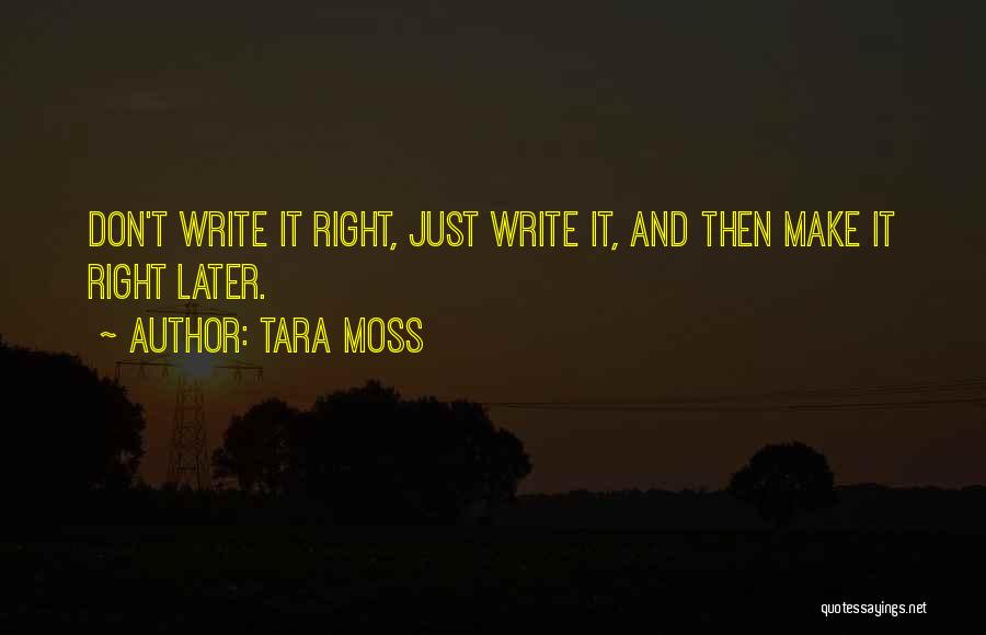 Tara Moss Quotes: Don't Write It Right, Just Write It, And Then Make It Right Later.