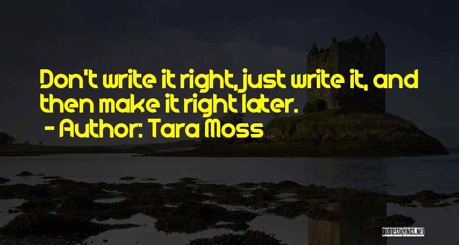 Tara Moss Quotes: Don't Write It Right, Just Write It, And Then Make It Right Later.