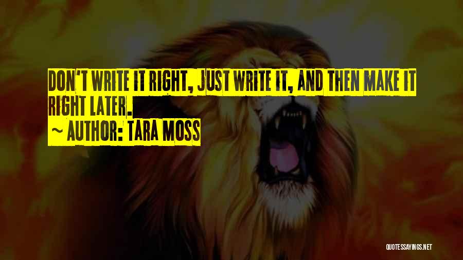 Tara Moss Quotes: Don't Write It Right, Just Write It, And Then Make It Right Later.
