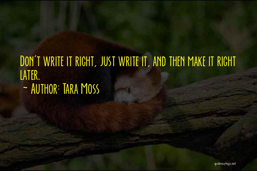 Tara Moss Quotes: Don't Write It Right, Just Write It, And Then Make It Right Later.