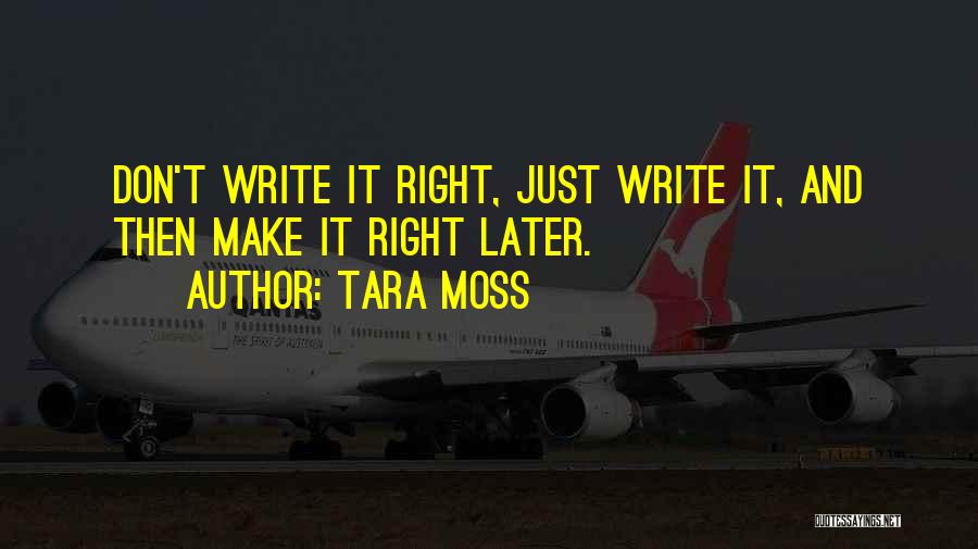 Tara Moss Quotes: Don't Write It Right, Just Write It, And Then Make It Right Later.