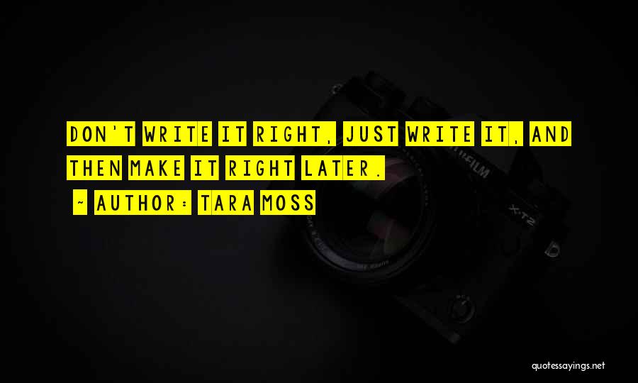 Tara Moss Quotes: Don't Write It Right, Just Write It, And Then Make It Right Later.