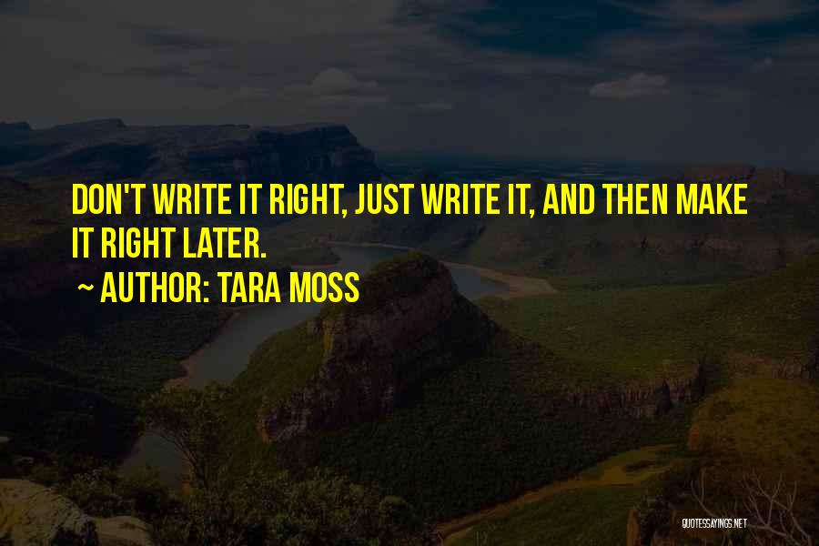 Tara Moss Quotes: Don't Write It Right, Just Write It, And Then Make It Right Later.