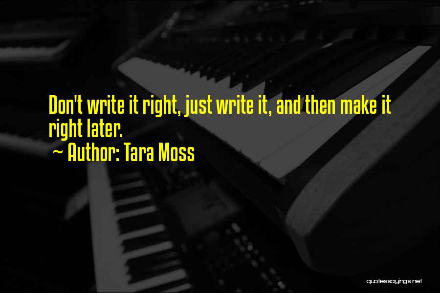 Tara Moss Quotes: Don't Write It Right, Just Write It, And Then Make It Right Later.