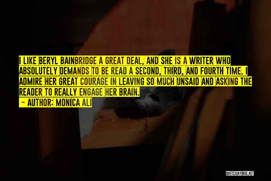 Monica Ali Quotes: I Like Beryl Bainbridge A Great Deal, And She Is A Writer Who Absolutely Demands To Be Read A Second,