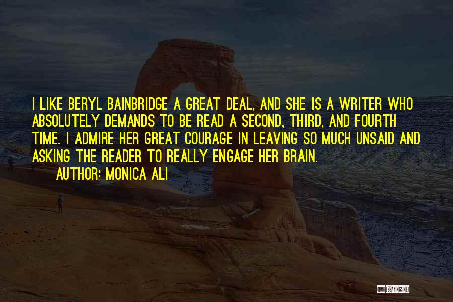 Monica Ali Quotes: I Like Beryl Bainbridge A Great Deal, And She Is A Writer Who Absolutely Demands To Be Read A Second,