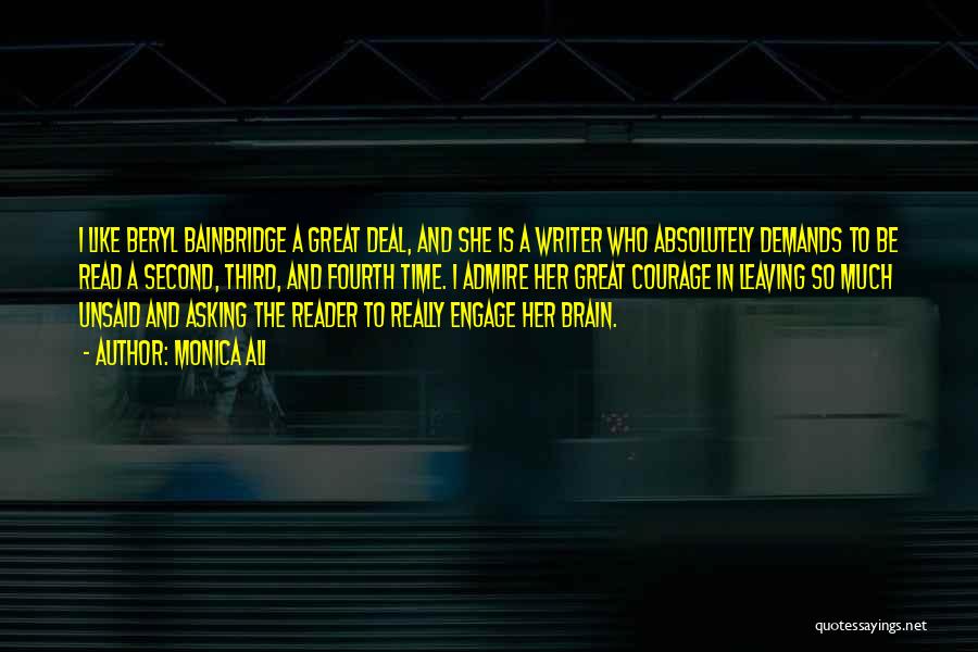 Monica Ali Quotes: I Like Beryl Bainbridge A Great Deal, And She Is A Writer Who Absolutely Demands To Be Read A Second,