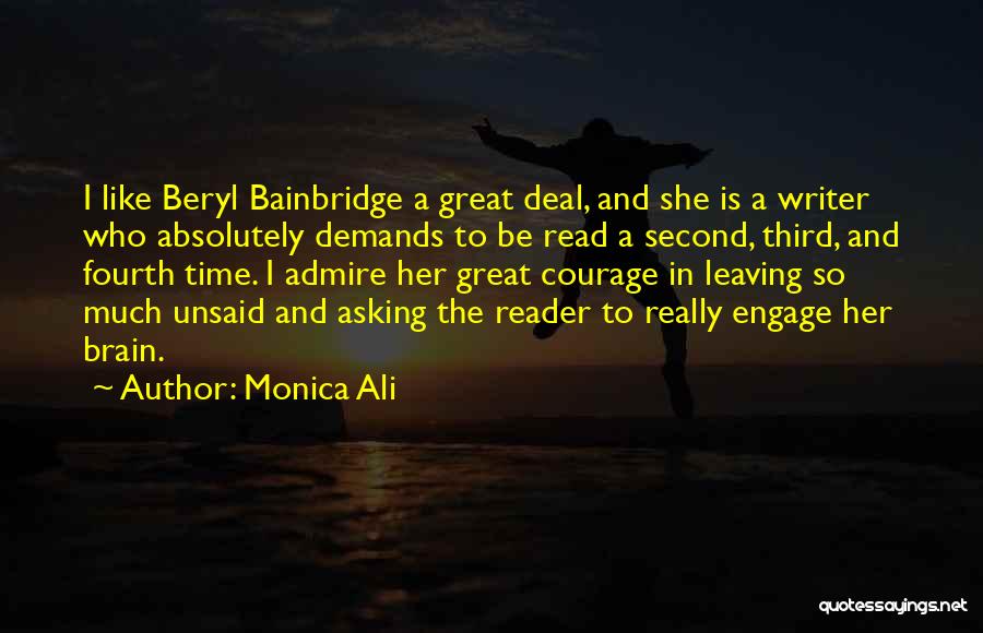 Monica Ali Quotes: I Like Beryl Bainbridge A Great Deal, And She Is A Writer Who Absolutely Demands To Be Read A Second,