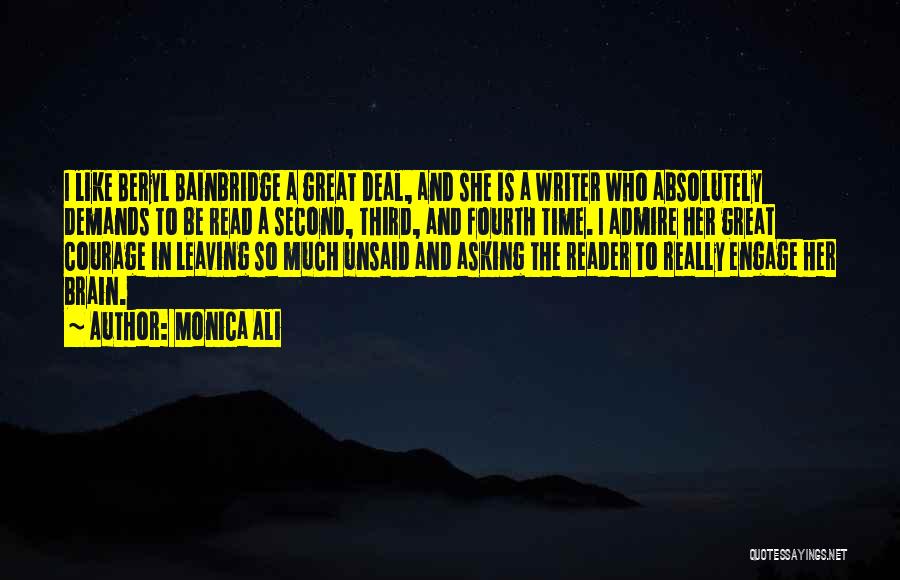 Monica Ali Quotes: I Like Beryl Bainbridge A Great Deal, And She Is A Writer Who Absolutely Demands To Be Read A Second,