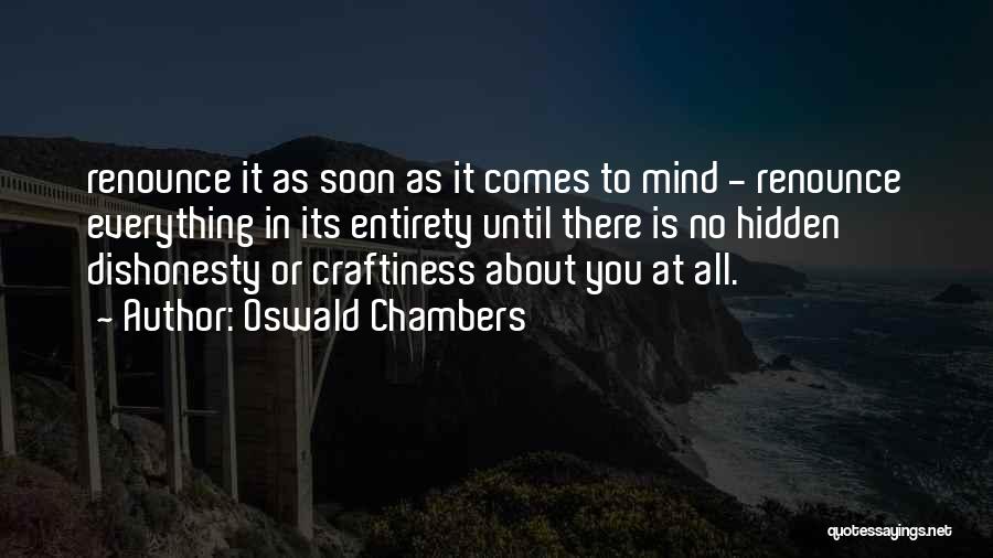 Oswald Chambers Quotes: Renounce It As Soon As It Comes To Mind - Renounce Everything In Its Entirety Until There Is No Hidden