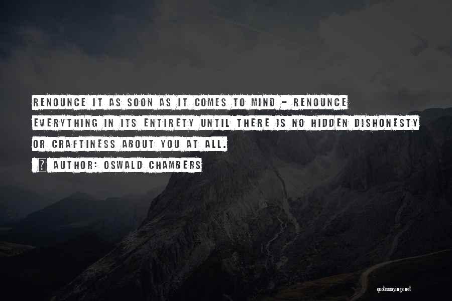 Oswald Chambers Quotes: Renounce It As Soon As It Comes To Mind - Renounce Everything In Its Entirety Until There Is No Hidden