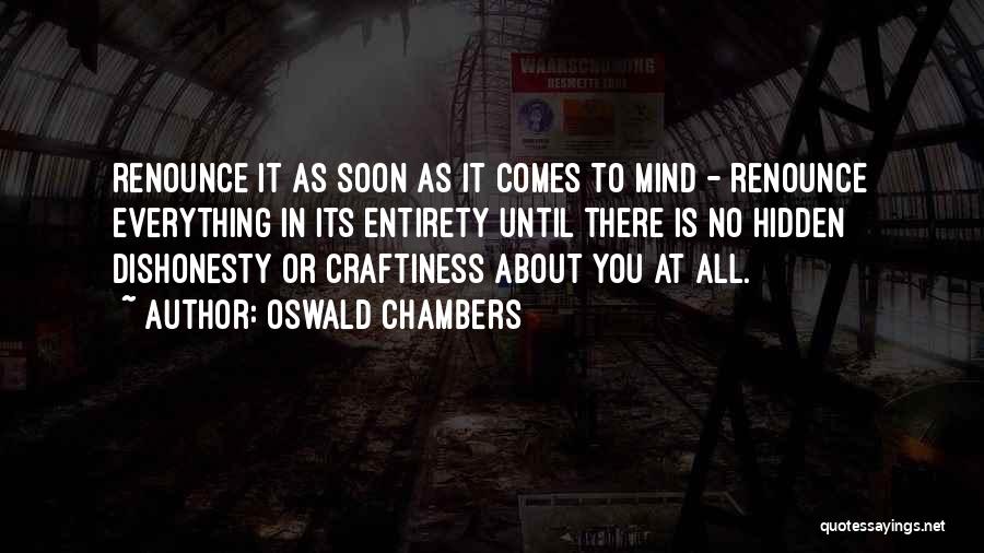 Oswald Chambers Quotes: Renounce It As Soon As It Comes To Mind - Renounce Everything In Its Entirety Until There Is No Hidden