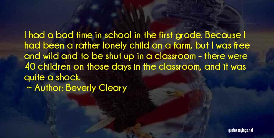 Beverly Cleary Quotes: I Had A Bad Time In School In The First Grade. Because I Had Been A Rather Lonely Child On