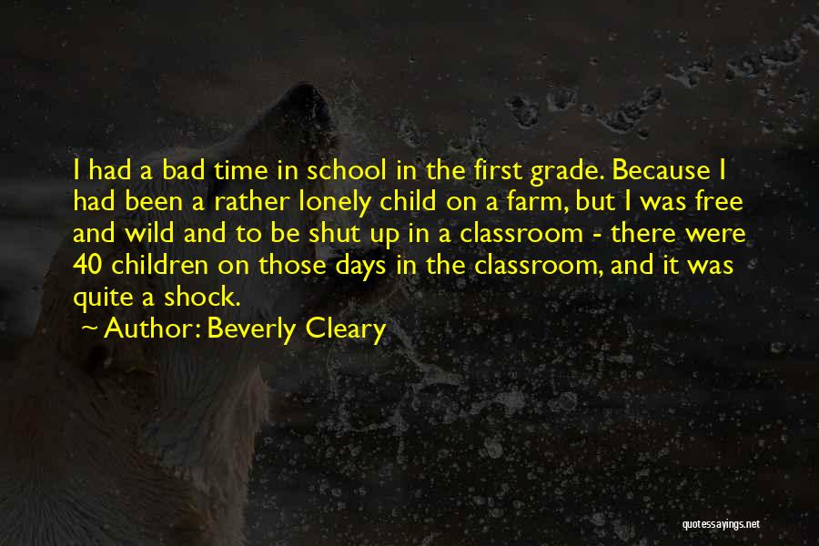 Beverly Cleary Quotes: I Had A Bad Time In School In The First Grade. Because I Had Been A Rather Lonely Child On