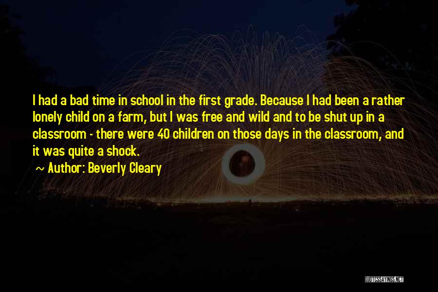 Beverly Cleary Quotes: I Had A Bad Time In School In The First Grade. Because I Had Been A Rather Lonely Child On