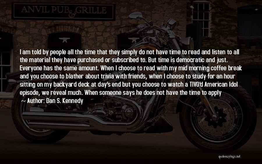 Dan S. Kennedy Quotes: I Am Told By People All The Time That They Simply Do Not Have Time To Read And Listen To