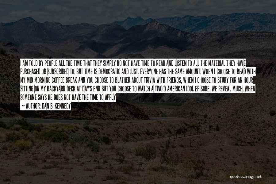 Dan S. Kennedy Quotes: I Am Told By People All The Time That They Simply Do Not Have Time To Read And Listen To