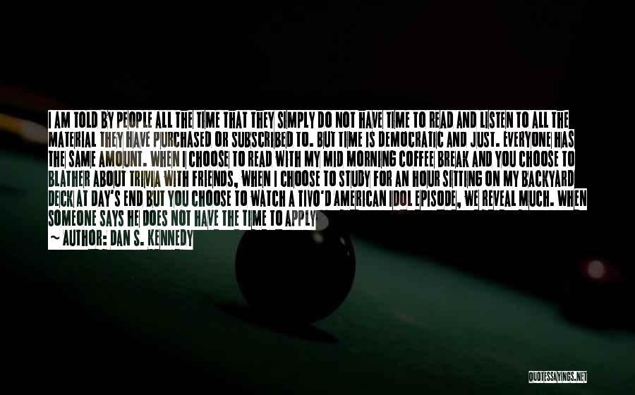 Dan S. Kennedy Quotes: I Am Told By People All The Time That They Simply Do Not Have Time To Read And Listen To