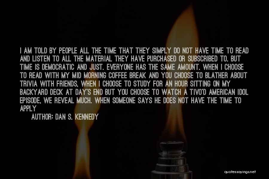 Dan S. Kennedy Quotes: I Am Told By People All The Time That They Simply Do Not Have Time To Read And Listen To