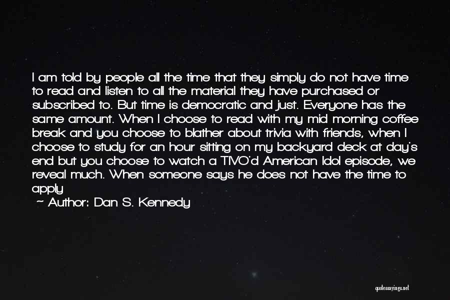 Dan S. Kennedy Quotes: I Am Told By People All The Time That They Simply Do Not Have Time To Read And Listen To