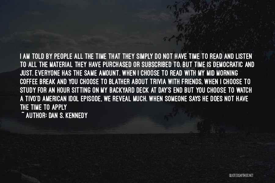 Dan S. Kennedy Quotes: I Am Told By People All The Time That They Simply Do Not Have Time To Read And Listen To