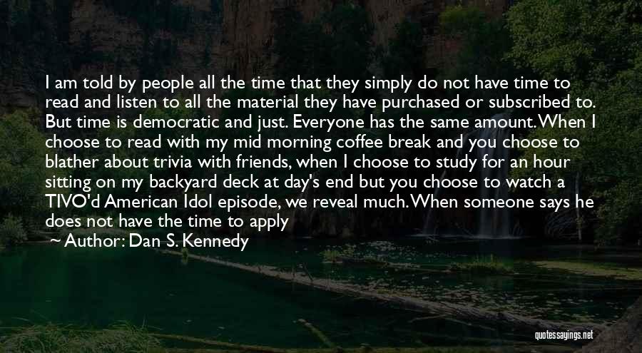 Dan S. Kennedy Quotes: I Am Told By People All The Time That They Simply Do Not Have Time To Read And Listen To