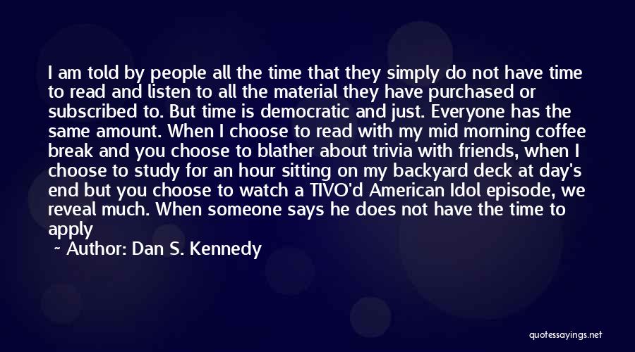 Dan S. Kennedy Quotes: I Am Told By People All The Time That They Simply Do Not Have Time To Read And Listen To