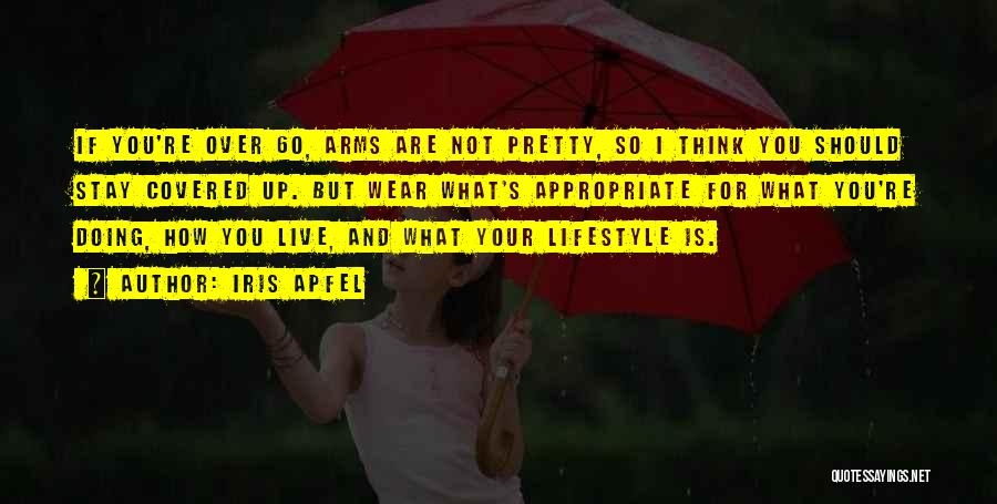 Iris Apfel Quotes: If You're Over 60, Arms Are Not Pretty, So I Think You Should Stay Covered Up. But Wear What's Appropriate