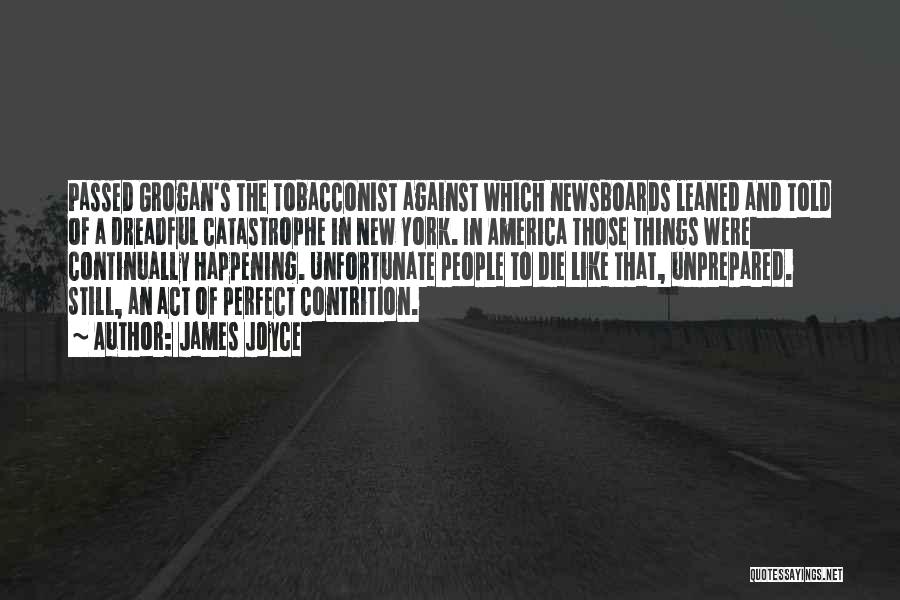 James Joyce Quotes: Passed Grogan's The Tobacconist Against Which Newsboards Leaned And Told Of A Dreadful Catastrophe In New York. In America Those