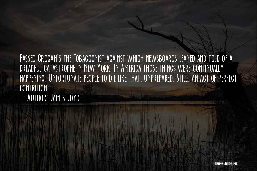 James Joyce Quotes: Passed Grogan's The Tobacconist Against Which Newsboards Leaned And Told Of A Dreadful Catastrophe In New York. In America Those