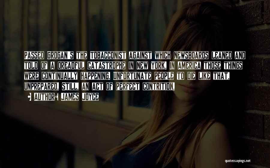 James Joyce Quotes: Passed Grogan's The Tobacconist Against Which Newsboards Leaned And Told Of A Dreadful Catastrophe In New York. In America Those