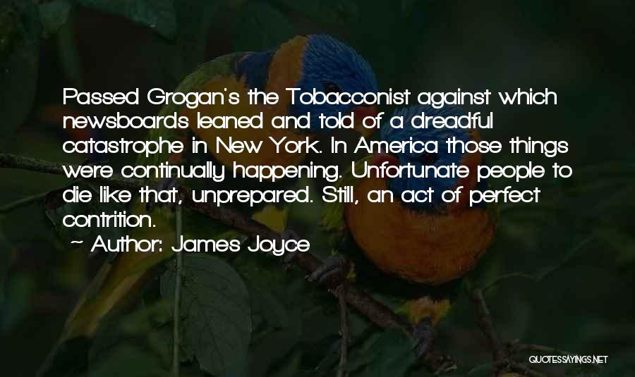 James Joyce Quotes: Passed Grogan's The Tobacconist Against Which Newsboards Leaned And Told Of A Dreadful Catastrophe In New York. In America Those